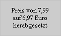 Preis von 7,99
auf 6,97 Euro
herabgesetzt